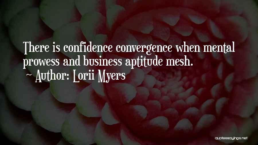 Lorii Myers Quotes: There Is Confidence Convergence When Mental Prowess And Business Aptitude Mesh.