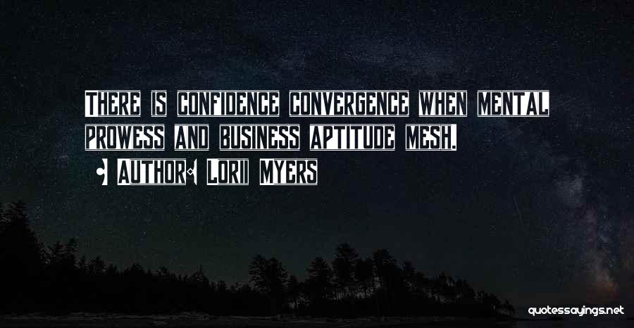 Lorii Myers Quotes: There Is Confidence Convergence When Mental Prowess And Business Aptitude Mesh.