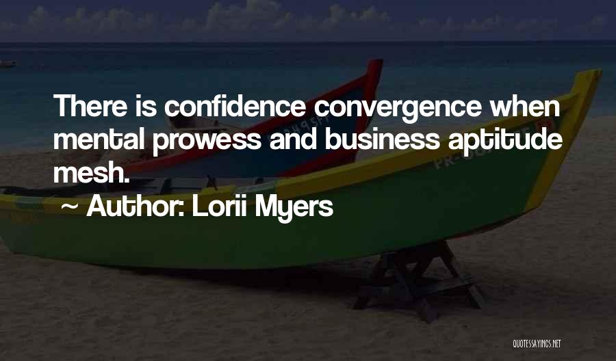 Lorii Myers Quotes: There Is Confidence Convergence When Mental Prowess And Business Aptitude Mesh.