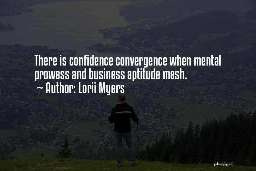 Lorii Myers Quotes: There Is Confidence Convergence When Mental Prowess And Business Aptitude Mesh.