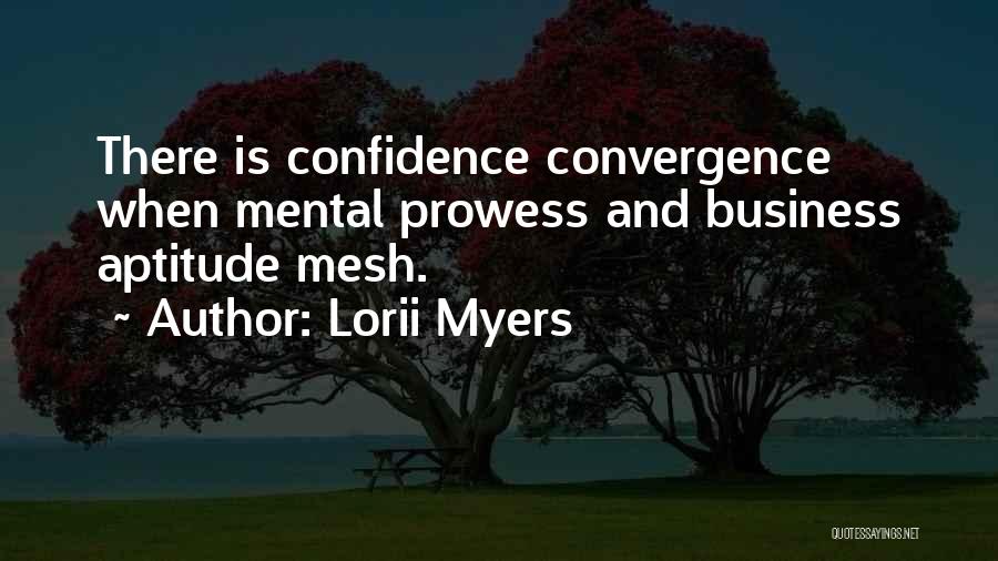 Lorii Myers Quotes: There Is Confidence Convergence When Mental Prowess And Business Aptitude Mesh.