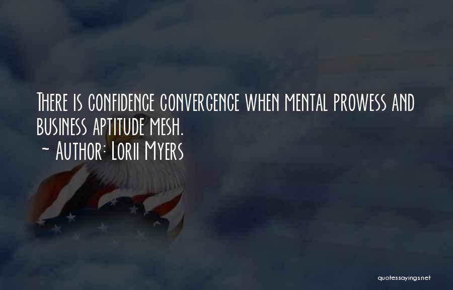 Lorii Myers Quotes: There Is Confidence Convergence When Mental Prowess And Business Aptitude Mesh.