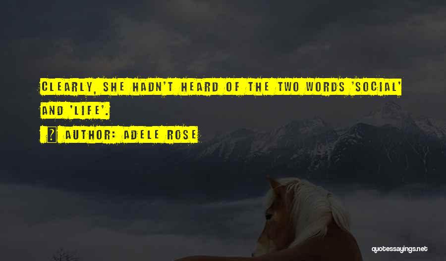 Adele Rose Quotes: Clearly, She Hadn't Heard Of The Two Words 'social' And 'life'.
