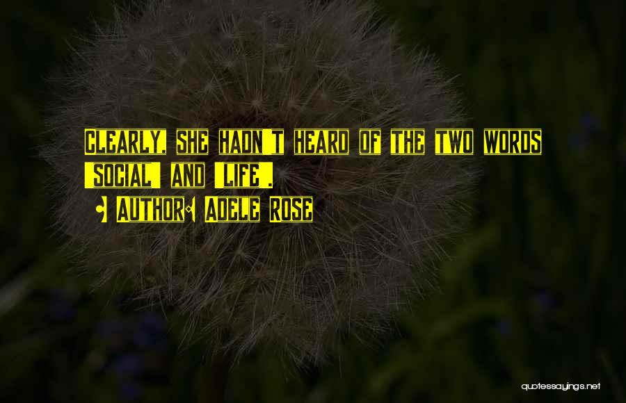 Adele Rose Quotes: Clearly, She Hadn't Heard Of The Two Words 'social' And 'life'.