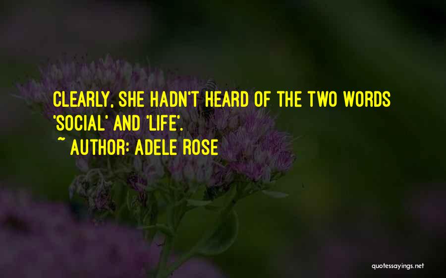 Adele Rose Quotes: Clearly, She Hadn't Heard Of The Two Words 'social' And 'life'.