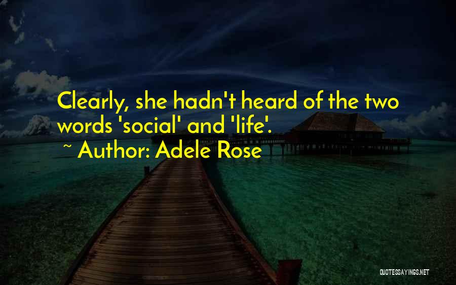 Adele Rose Quotes: Clearly, She Hadn't Heard Of The Two Words 'social' And 'life'.
