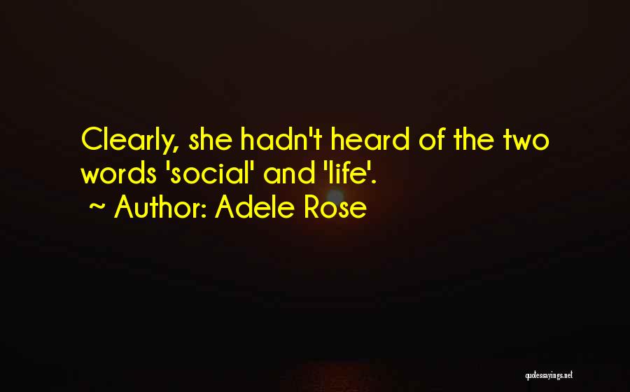 Adele Rose Quotes: Clearly, She Hadn't Heard Of The Two Words 'social' And 'life'.