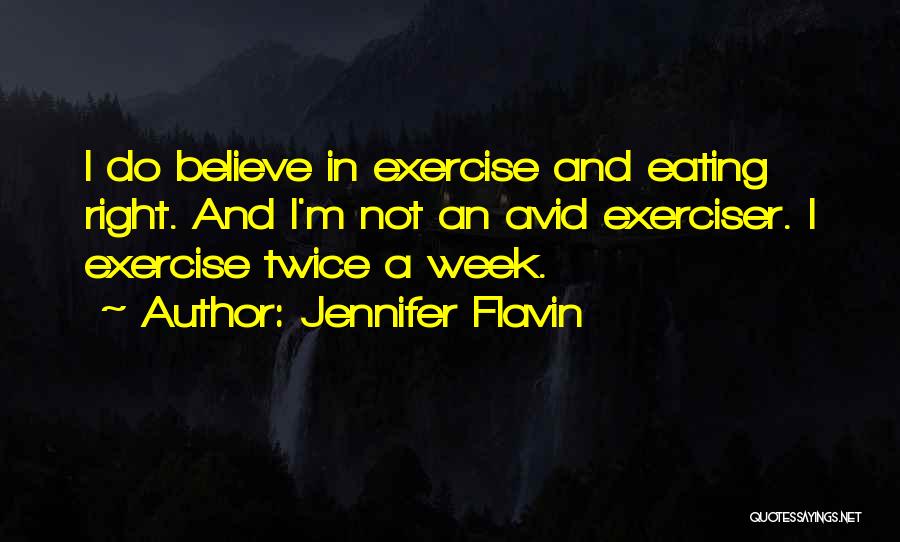 Jennifer Flavin Quotes: I Do Believe In Exercise And Eating Right. And I'm Not An Avid Exerciser. I Exercise Twice A Week.