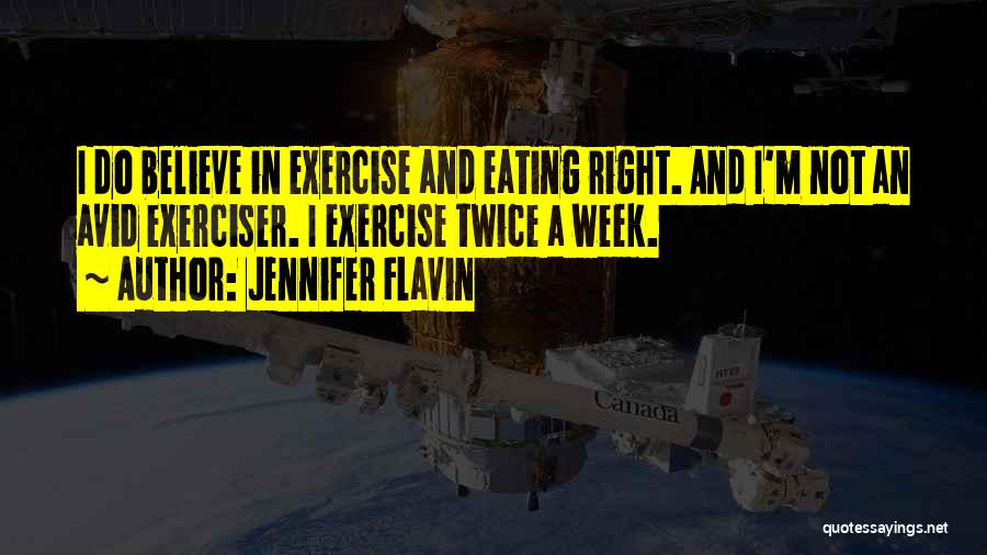 Jennifer Flavin Quotes: I Do Believe In Exercise And Eating Right. And I'm Not An Avid Exerciser. I Exercise Twice A Week.