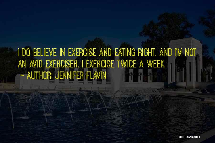 Jennifer Flavin Quotes: I Do Believe In Exercise And Eating Right. And I'm Not An Avid Exerciser. I Exercise Twice A Week.