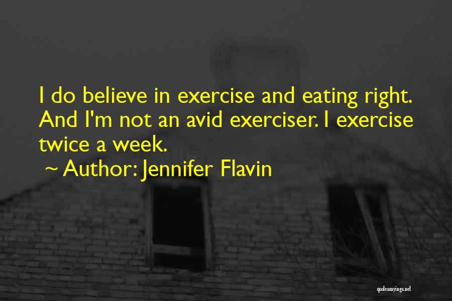 Jennifer Flavin Quotes: I Do Believe In Exercise And Eating Right. And I'm Not An Avid Exerciser. I Exercise Twice A Week.