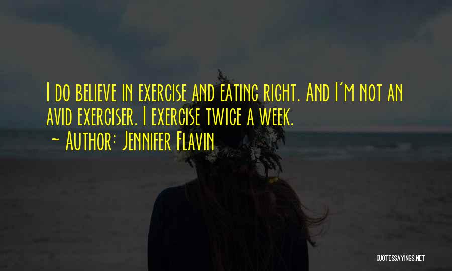 Jennifer Flavin Quotes: I Do Believe In Exercise And Eating Right. And I'm Not An Avid Exerciser. I Exercise Twice A Week.