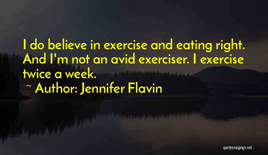 Jennifer Flavin Quotes: I Do Believe In Exercise And Eating Right. And I'm Not An Avid Exerciser. I Exercise Twice A Week.