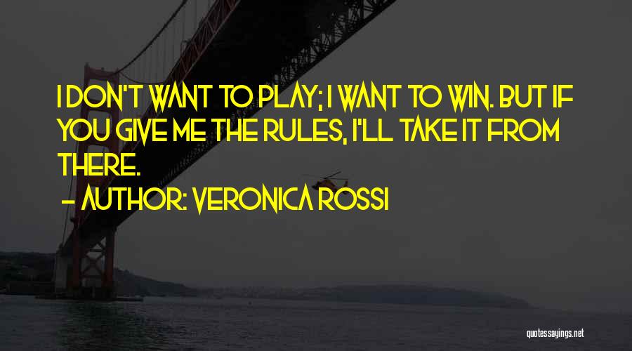 Veronica Rossi Quotes: I Don't Want To Play; I Want To Win. But If You Give Me The Rules, I'll Take It From