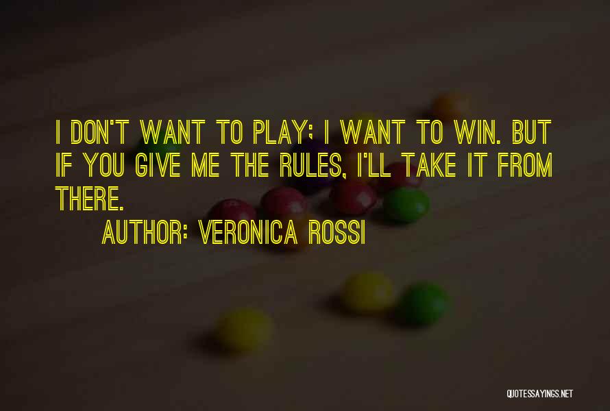 Veronica Rossi Quotes: I Don't Want To Play; I Want To Win. But If You Give Me The Rules, I'll Take It From