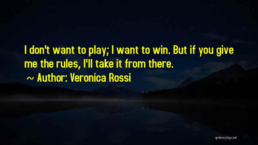 Veronica Rossi Quotes: I Don't Want To Play; I Want To Win. But If You Give Me The Rules, I'll Take It From