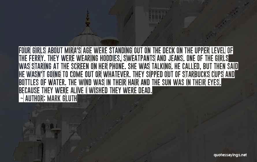 Mark Gluth Quotes: Four Girls About Mira's Age Were Standing Out On The Deck On The Upper Level Of The Ferry. They Were