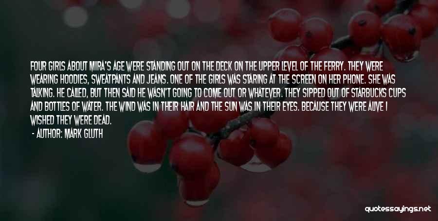 Mark Gluth Quotes: Four Girls About Mira's Age Were Standing Out On The Deck On The Upper Level Of The Ferry. They Were