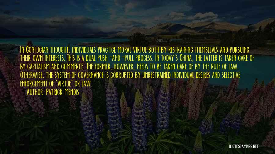 Patrick Mendis Quotes: In Confucian Thought, Individuals Practice Moral Virtue Both By Restraining Themselves And Pursuing Their Own Interests. This Is A Dual