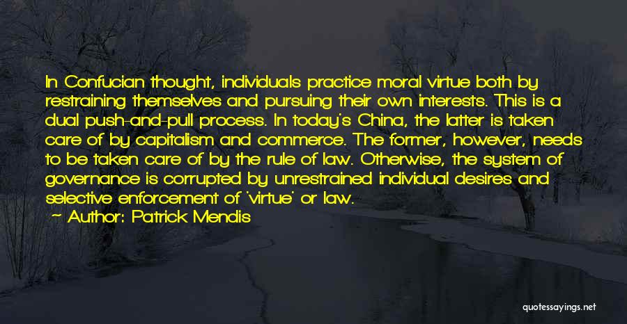 Patrick Mendis Quotes: In Confucian Thought, Individuals Practice Moral Virtue Both By Restraining Themselves And Pursuing Their Own Interests. This Is A Dual