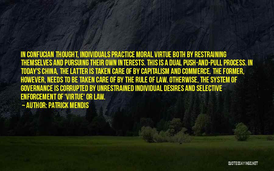 Patrick Mendis Quotes: In Confucian Thought, Individuals Practice Moral Virtue Both By Restraining Themselves And Pursuing Their Own Interests. This Is A Dual