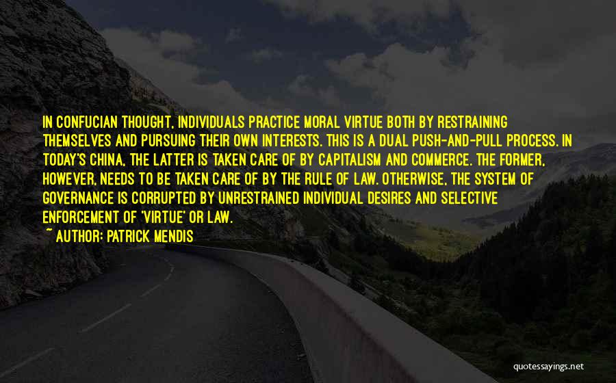 Patrick Mendis Quotes: In Confucian Thought, Individuals Practice Moral Virtue Both By Restraining Themselves And Pursuing Their Own Interests. This Is A Dual