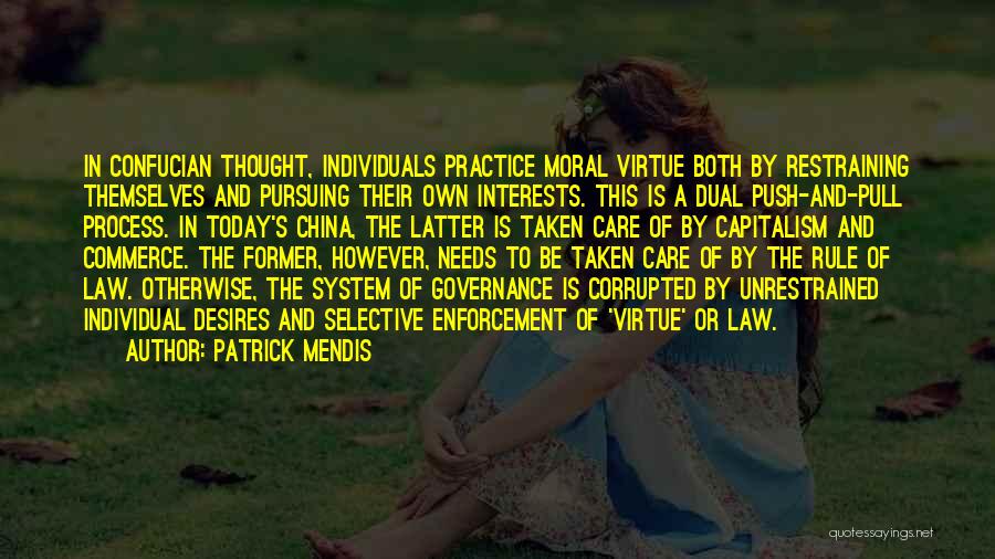 Patrick Mendis Quotes: In Confucian Thought, Individuals Practice Moral Virtue Both By Restraining Themselves And Pursuing Their Own Interests. This Is A Dual