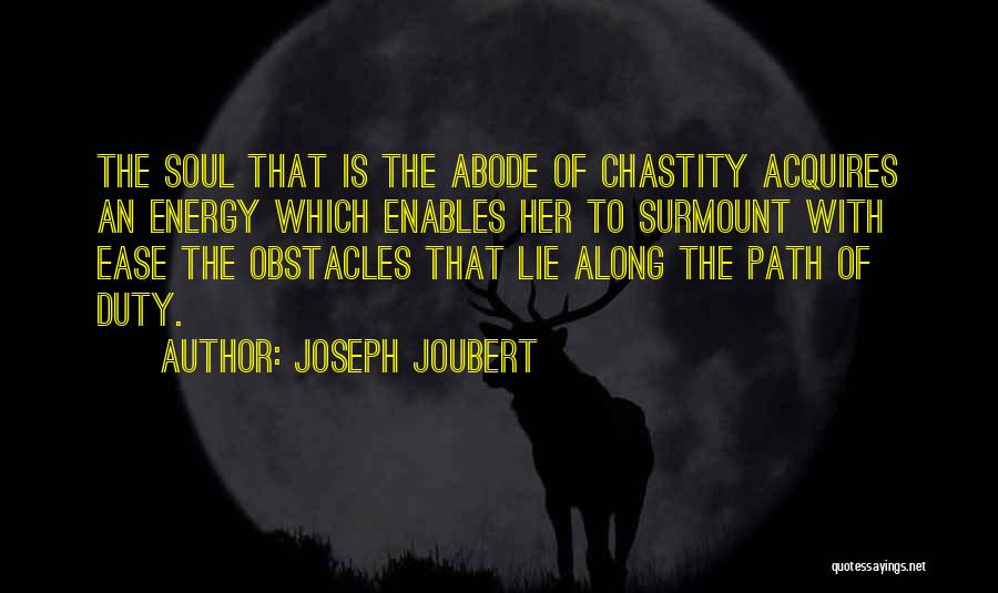 Joseph Joubert Quotes: The Soul That Is The Abode Of Chastity Acquires An Energy Which Enables Her To Surmount With Ease The Obstacles