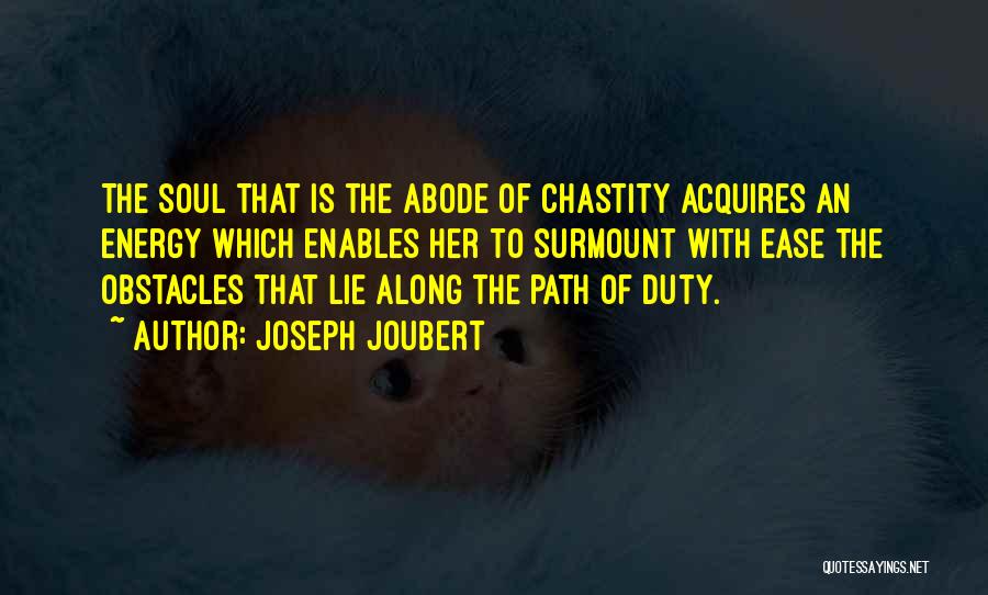 Joseph Joubert Quotes: The Soul That Is The Abode Of Chastity Acquires An Energy Which Enables Her To Surmount With Ease The Obstacles
