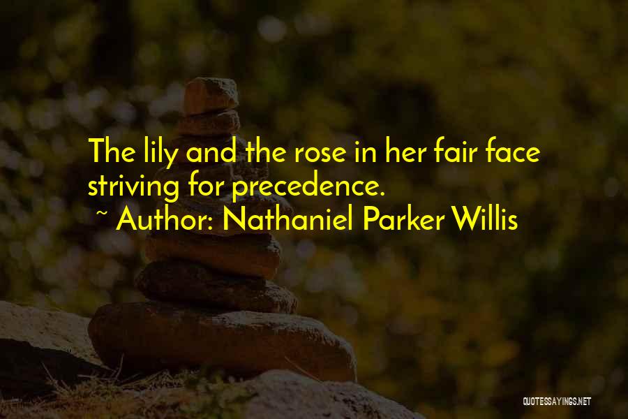Nathaniel Parker Willis Quotes: The Lily And The Rose In Her Fair Face Striving For Precedence.