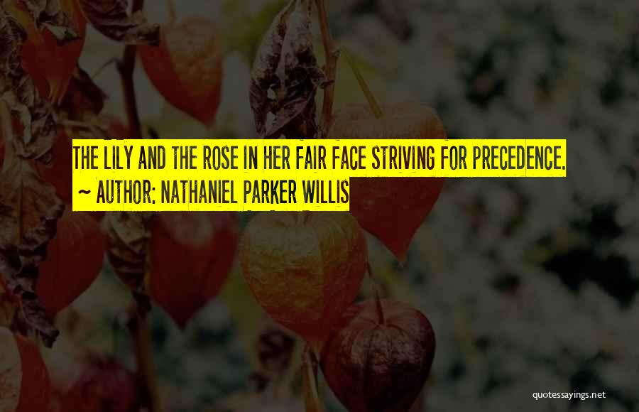 Nathaniel Parker Willis Quotes: The Lily And The Rose In Her Fair Face Striving For Precedence.