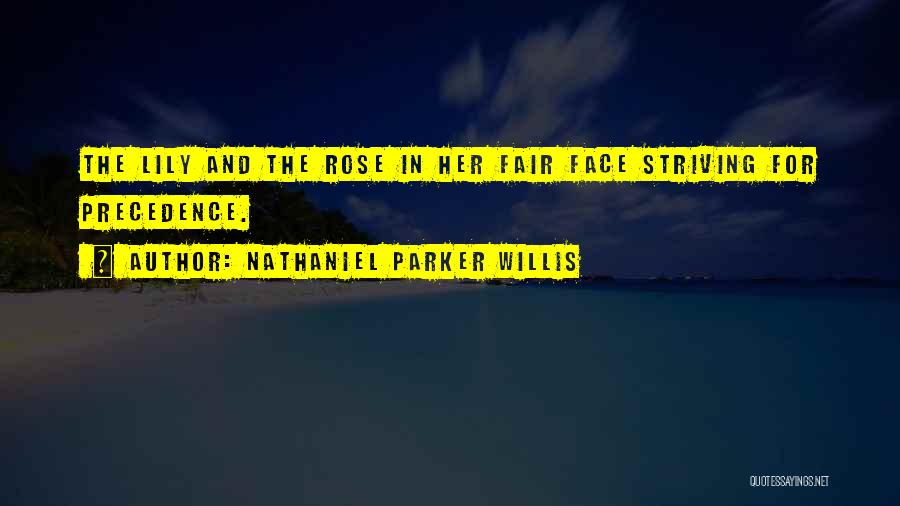Nathaniel Parker Willis Quotes: The Lily And The Rose In Her Fair Face Striving For Precedence.