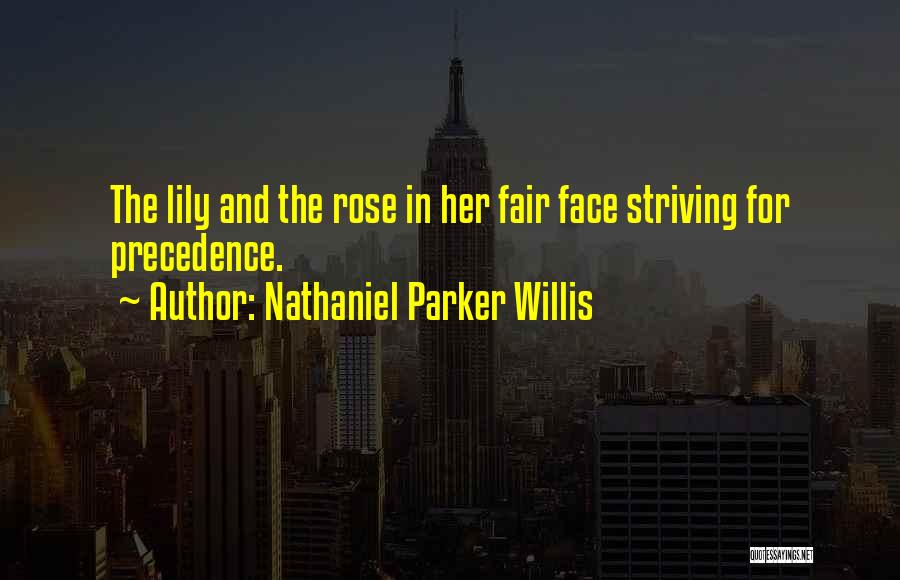 Nathaniel Parker Willis Quotes: The Lily And The Rose In Her Fair Face Striving For Precedence.