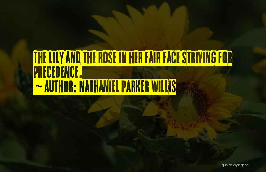 Nathaniel Parker Willis Quotes: The Lily And The Rose In Her Fair Face Striving For Precedence.