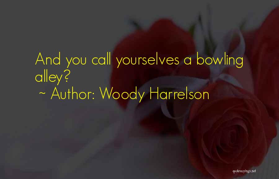 Woody Harrelson Quotes: And You Call Yourselves A Bowling Alley?