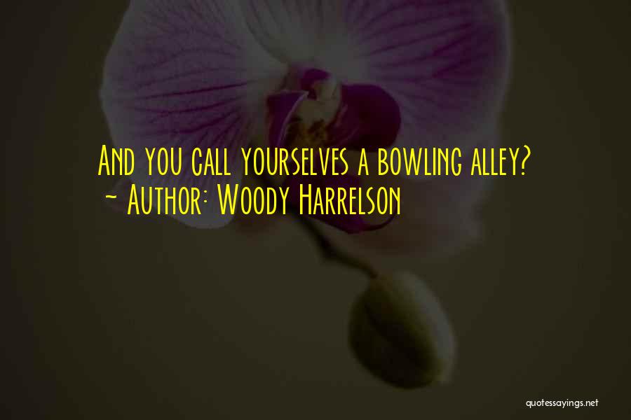 Woody Harrelson Quotes: And You Call Yourselves A Bowling Alley?