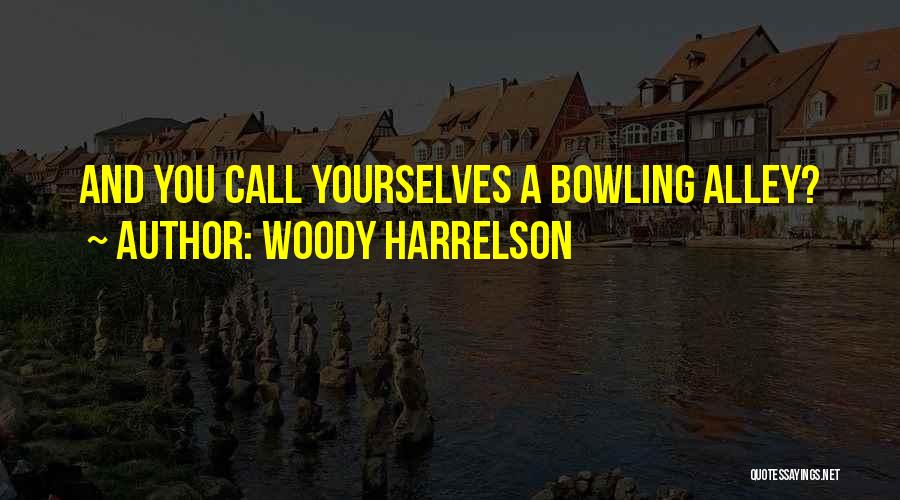 Woody Harrelson Quotes: And You Call Yourselves A Bowling Alley?