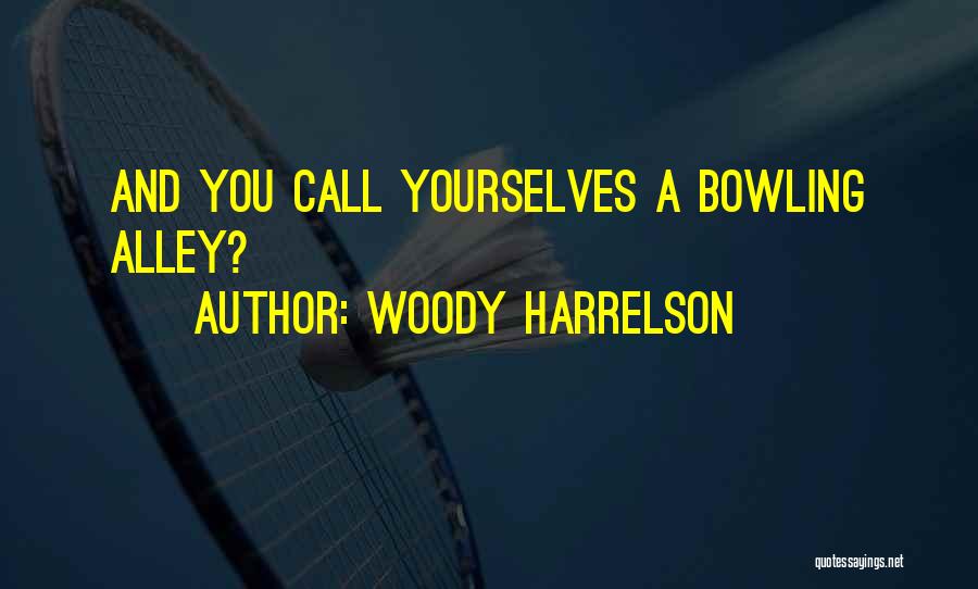 Woody Harrelson Quotes: And You Call Yourselves A Bowling Alley?