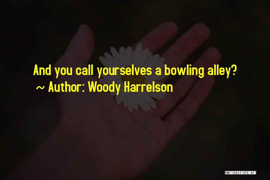 Woody Harrelson Quotes: And You Call Yourselves A Bowling Alley?