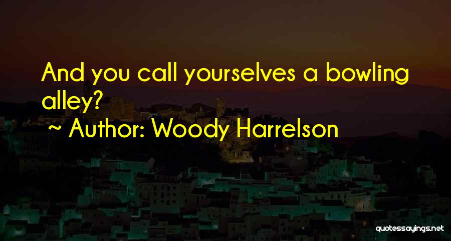 Woody Harrelson Quotes: And You Call Yourselves A Bowling Alley?