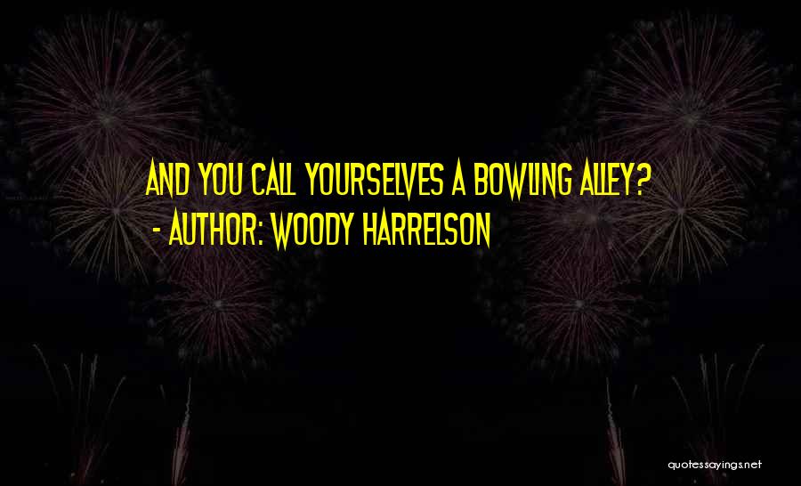Woody Harrelson Quotes: And You Call Yourselves A Bowling Alley?