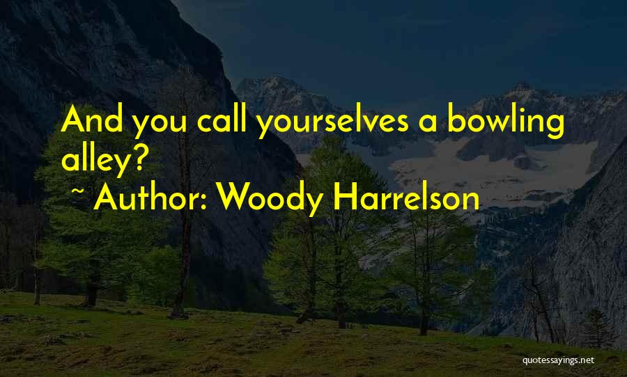 Woody Harrelson Quotes: And You Call Yourselves A Bowling Alley?