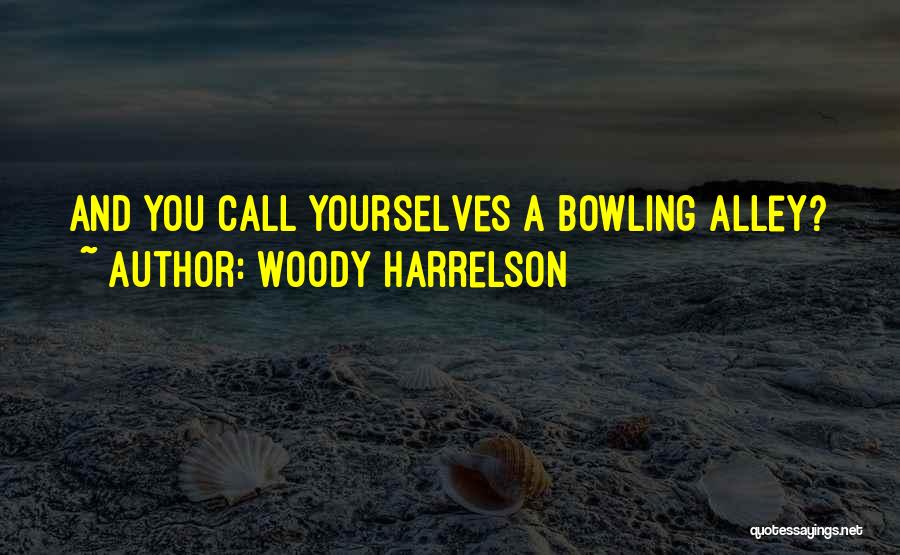 Woody Harrelson Quotes: And You Call Yourselves A Bowling Alley?