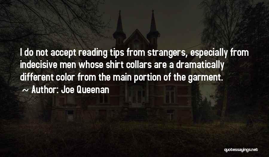 Joe Queenan Quotes: I Do Not Accept Reading Tips From Strangers, Especially From Indecisive Men Whose Shirt Collars Are A Dramatically Different Color
