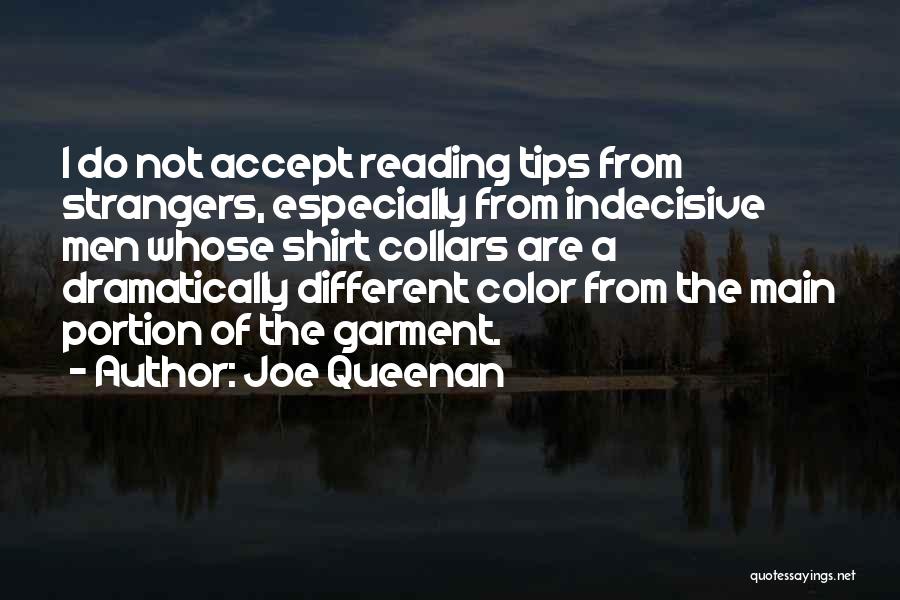 Joe Queenan Quotes: I Do Not Accept Reading Tips From Strangers, Especially From Indecisive Men Whose Shirt Collars Are A Dramatically Different Color