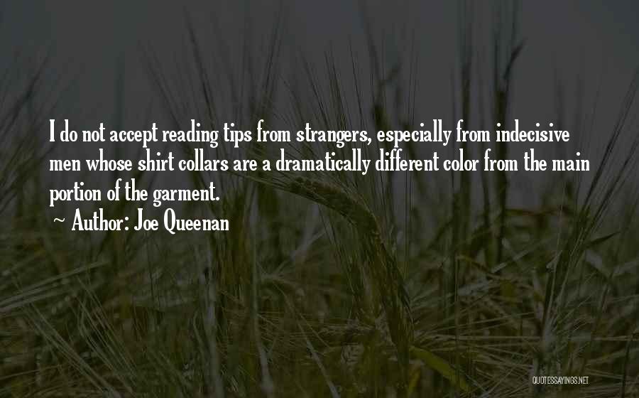 Joe Queenan Quotes: I Do Not Accept Reading Tips From Strangers, Especially From Indecisive Men Whose Shirt Collars Are A Dramatically Different Color