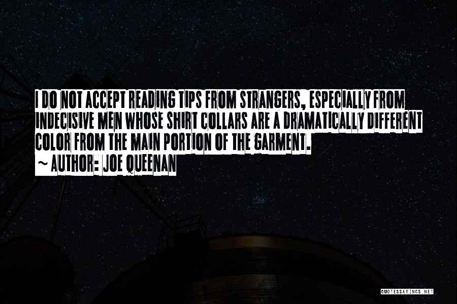 Joe Queenan Quotes: I Do Not Accept Reading Tips From Strangers, Especially From Indecisive Men Whose Shirt Collars Are A Dramatically Different Color