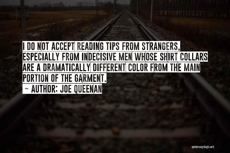 Joe Queenan Quotes: I Do Not Accept Reading Tips From Strangers, Especially From Indecisive Men Whose Shirt Collars Are A Dramatically Different Color