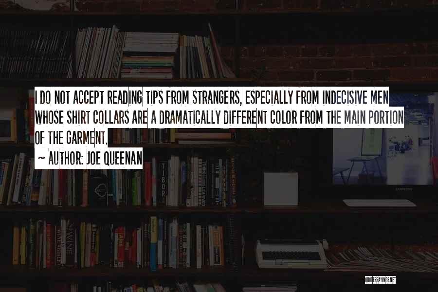 Joe Queenan Quotes: I Do Not Accept Reading Tips From Strangers, Especially From Indecisive Men Whose Shirt Collars Are A Dramatically Different Color