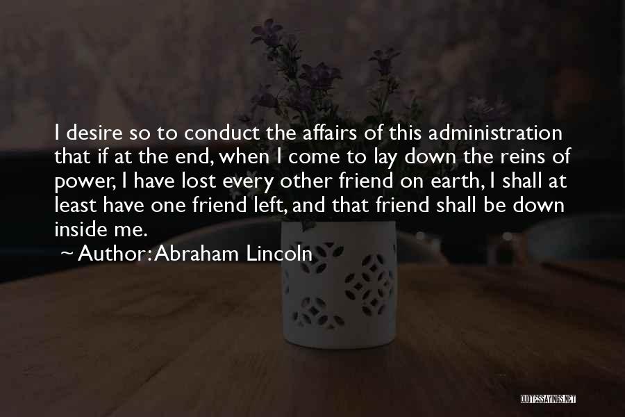 Abraham Lincoln Quotes: I Desire So To Conduct The Affairs Of This Administration That If At The End, When I Come To Lay